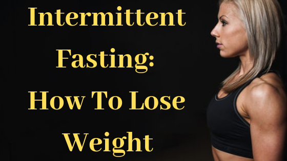 Intermittent Fasting How To Lose Weight